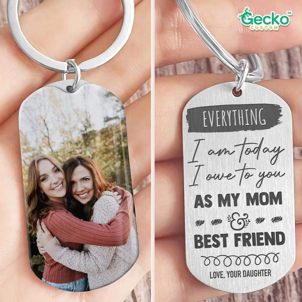 Everything I'm Today I Owe To You As My Mom Metal Keychain HN590